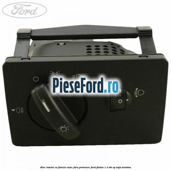 Bloc lumini cu functie auto fara proiector Ford Fusion 1.3 60 cp BAJA benzina