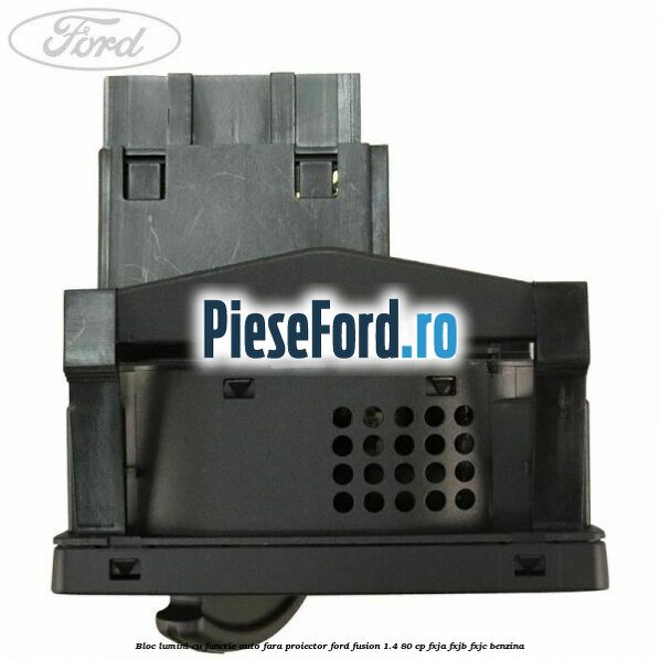 Bloc lumini cu functie auto fara proiector Ford Fusion 1.4 80 cp FXJA, FXJB, FXJC benzina