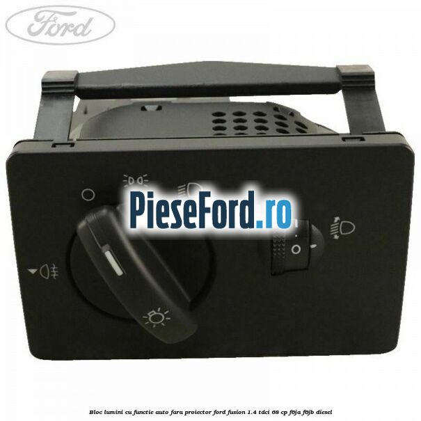 Bloc lumini cu functie auto fara proiector Ford Fusion 1.4 TDCi 68 cp F6JA, F6JB diesel