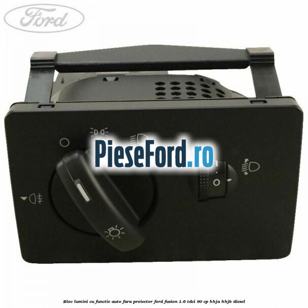Bloc lumini cu functie auto fara proiector Ford Fusion 1.6 TDCi 90 cp HHJA, HHJB diesel