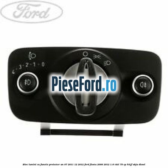 Bloc lumini cu functie proiector an 07/2011-12/2012 Ford Fiesta 2008-2012 1.6 TDCi 75 cp HHJF, UBJA diesel
