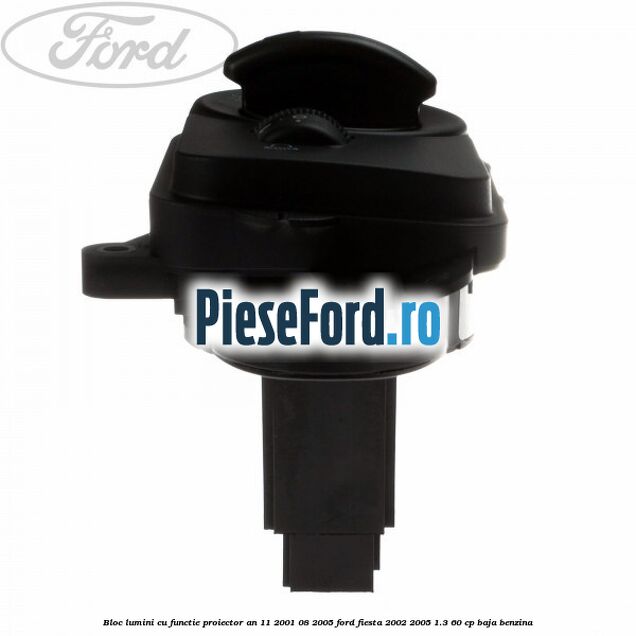 Bloc lumini cu functie proiector an 11/2001-08/2005 Ford Fiesta 2002-2005 1.3 60 cp BAJA benzina
