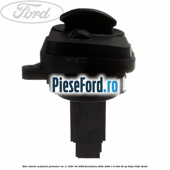 Bloc lumini cu functie proiector an 11/2001-08/2005 Ford Fiesta 2002-2005 1.6 TDCi 90 cp HHJA, HHJB diesel