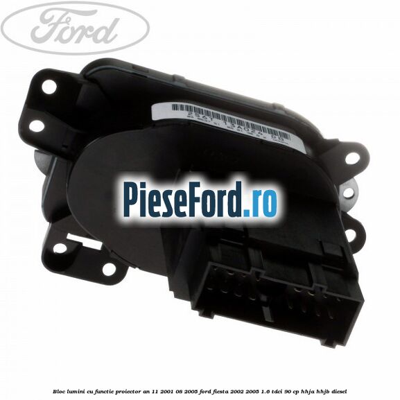 Bloc lumini cu functie proiector an 11/2001-08/2005 Ford Fiesta 2002-2005 1.6 TDCi 90 cp HHJA, HHJB diesel