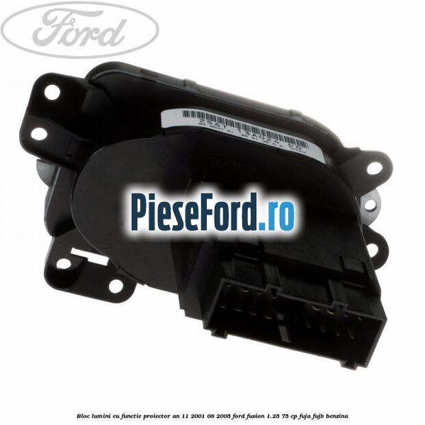 Bloc lumini cu functie proiector an 11/2001-08/2005 Ford Fusion 1.25 75 cp FUJA, FUJB benzina
