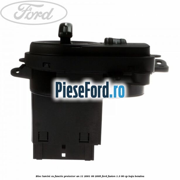 Bloc lumini cu functie proiector an 11/2001-08/2005 Ford Fusion 1.3 60 cp BAJA benzina