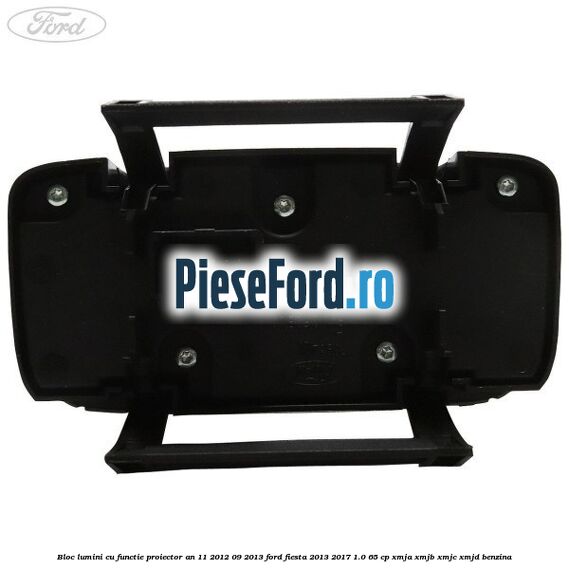 Bloc lumini cu functie proiector an 11/2012-09/2013 Ford Fiesta 2013-2017 1.0 65 cp XMJA, XMJB, XMJC, XMJD benzina