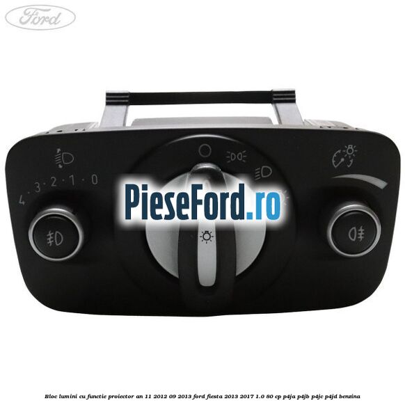 Bloc lumini cu functie proiector an 11/2012-09/2013 Ford Fiesta 2013-2017 1.0 80 cp Bloc lumini cu functie proiector an 11/2012-09/2013 Ford Fiesta 2013-2017 1.0 80 cp P4JA, P4JB, P4JC, P4JD benzina