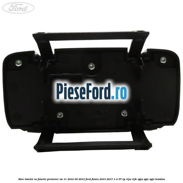 Bloc lumini cu functie proiector an 11/2012-09/2013 Ford Fiesta 2013-2017 1.4 97 cp RTJA, RTJB, SPJA, SPJC, SPJE benzina