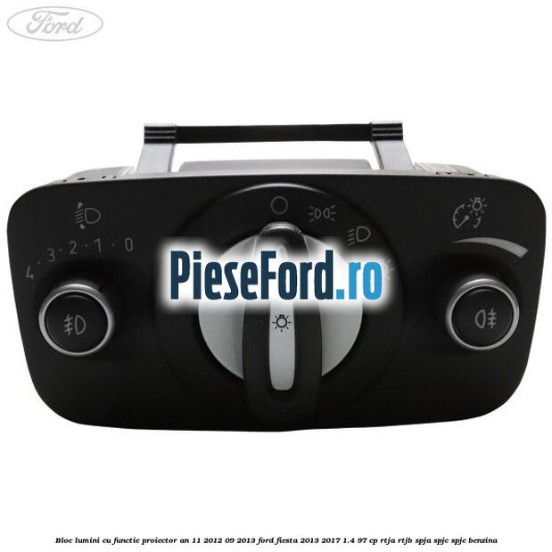 Bloc lumini cu functie proiector an 11/2012-09/2013 Ford Fiesta 2013-2017 1.4 97 cp RTJA, RTJB, SPJA, SPJC, SPJE benzina