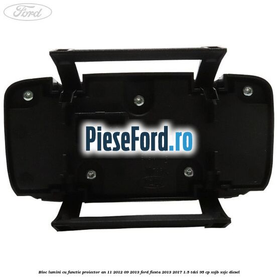 Bloc lumini cu functie proiector an 11/2012-09/2013 Ford Fiesta 2013-2017 1.5 TDCi 95 cp XVJB, XVJC diesel