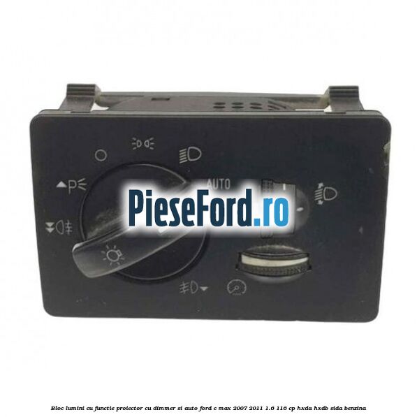 Bloc lumini cu functie proiector cu dimmer si auto Ford C-Max 2007-2011 1.6 116 cp HXDA, HXDB, SIDA benzina