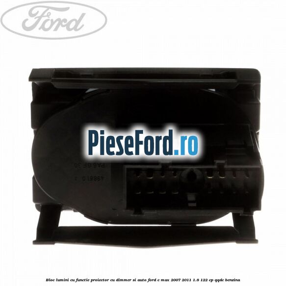 Bloc lumini cu functie proiector cu dimmer si auto Ford C-Max 2007-2011 1.8 122 cp QQDC benzina