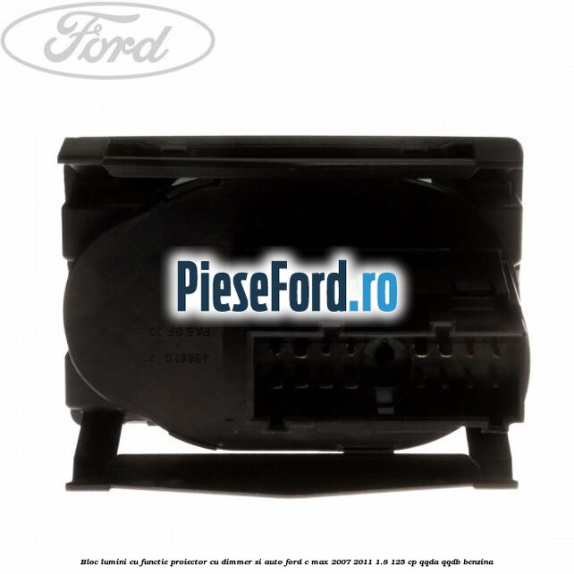 Bloc lumini cu functie proiector cu dimmer si auto Ford C-Max 2007-2011 1.8 125 cp QQDA, QQDB benzina