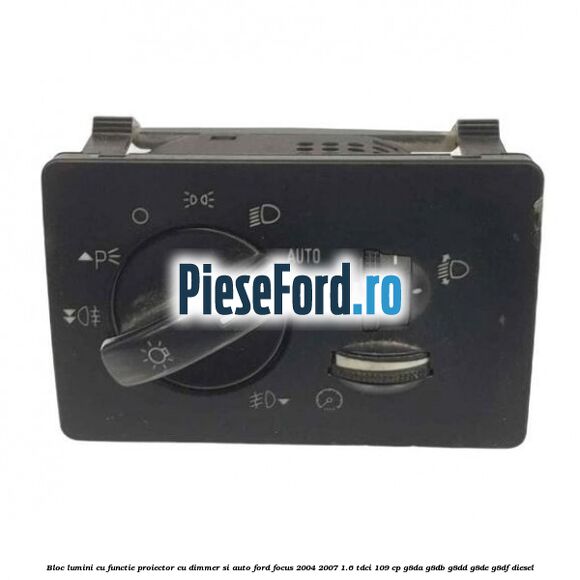 Bloc lumini cu functie proiector cu dimmer si auto Ford Focus 2004-2007 1.6 TDCi 109 cp G8DA, G8DB, G8DD, G8DE, G8DF diesel