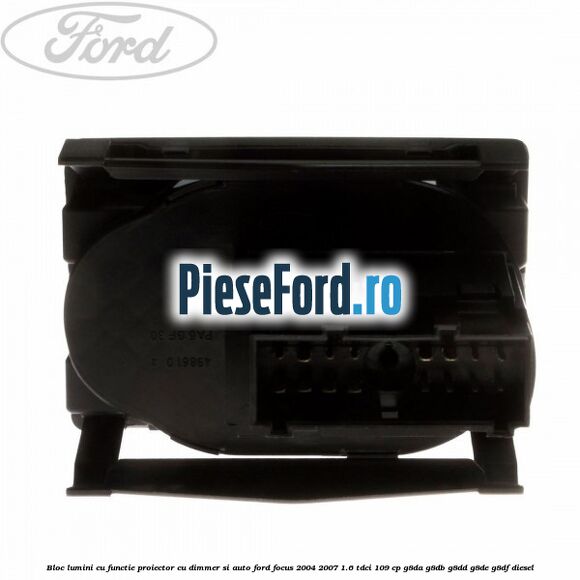 Bloc lumini cu functie proiector cu dimmer si auto Ford Focus 2004-2007 1.6 TDCi 109 cp G8DA, G8DB, G8DD, G8DE, G8DF diesel