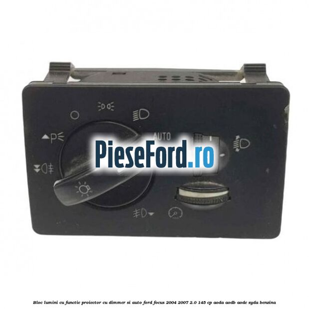 Bloc lumini cu functie proiector cu dimmer si auto Ford Focus 2004-2007 2.0 145 cp AODA, AODB, AODE, SYDA benzina