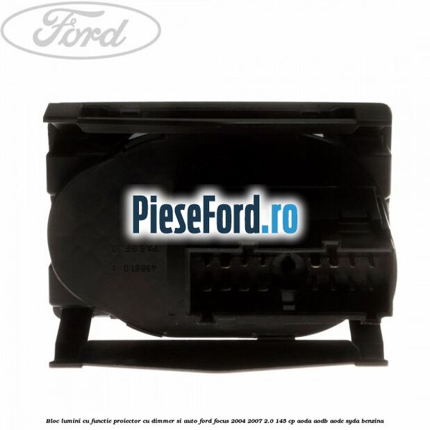 Bloc lumini cu functie proiector cu dimmer si auto Ford Focus 2004-2007 2.0 145 cp AODA, AODB, AODE, SYDA benzina