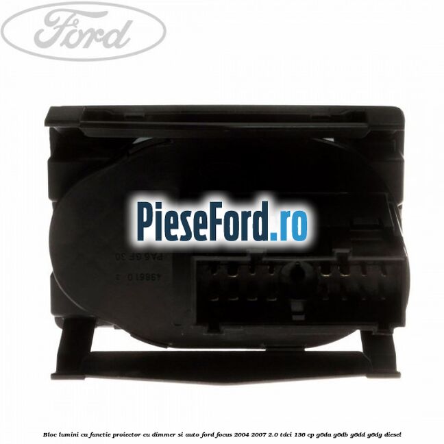Bloc lumini cu functie proiector cu dimmer si auto Ford Focus 2004-2007 2.0 TDCi 136 cp G6DA, G6DB, G6DD, G6DG diesel