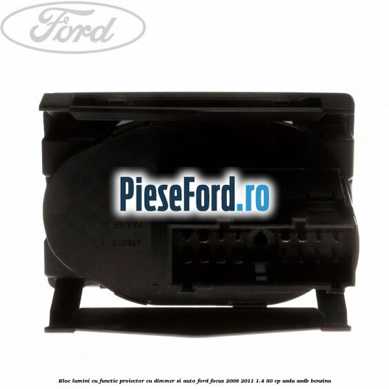 Bloc lumini cu functie proiector cu dimmer si auto Ford Focus 2008-2011 1.4 80 cp Bloc lumini cu functie proiector cu dimmer si auto Ford Focus 2008-2011 1.4 80 cp ASDA, ASDB benzina