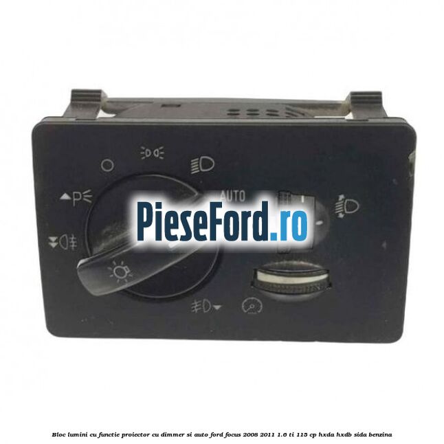 Bloc lumini cu functie proiector cu dimmer si auto Ford Focus 2008-2011 1.6 Ti 115 cp HXDA, HXDB, SIDA benzina
