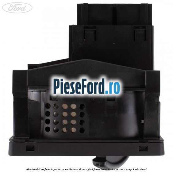 Bloc lumini cu functie proiector cu dimmer si auto Ford Focus 2008-2011 1.8 TDCi 115 cp Bloc lumini cu functie proiector cu dimmer si auto Ford Focus 2008-2011 1.8 TDCi 115 cp KKDA diesel