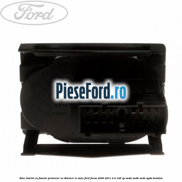 Bloc lumini cu functie proiector cu dimmer si auto Ford Focus 2008-2011 2.0 145 cp AODA, AODB, AODE, SYDA benzina
