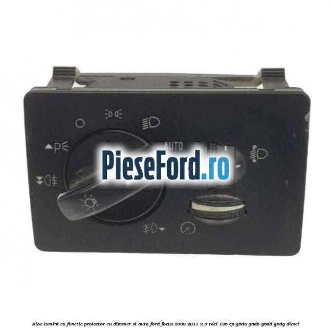 Bloc lumini cu functie proiector cu dimmer si auto Ford Focus 2008-2011 2.0 TDCi 136 cp G6DA, G6DB, G6DD, G6DG diesel