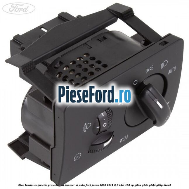 Bloc lumini cu functie proiector cu dimmer si auto Ford Focus 2008-2011 2.0 TDCi 136 cp G6DA, G6DB, G6DD, G6DG diesel