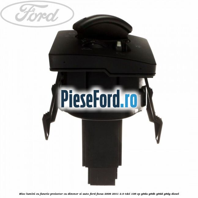 Bloc lumini cu functie proiector cu dimmer si auto Ford Focus 2008-2011 2.0 TDCi 136 cp G6DA, G6DB, G6DD, G6DG diesel