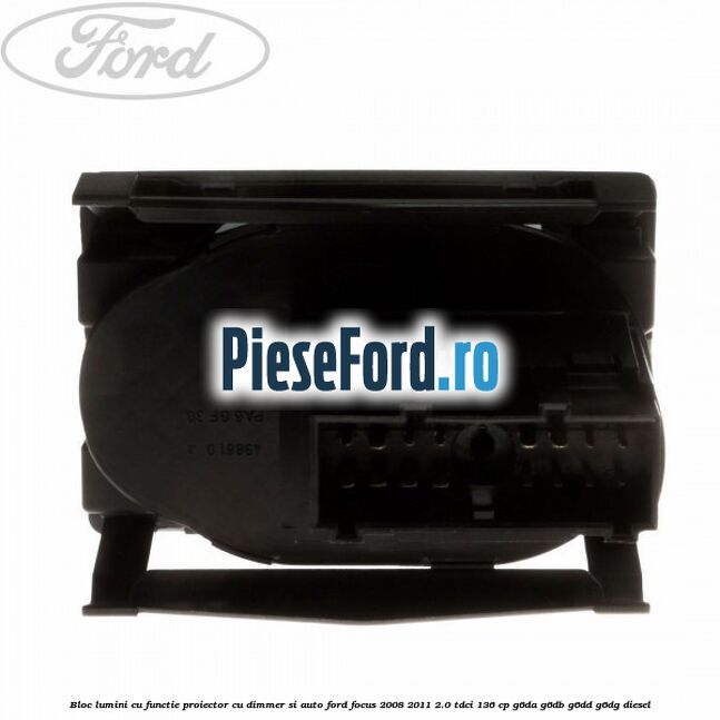 Bloc lumini cu functie proiector cu dimmer si auto Ford Focus 2008-2011 2.0 TDCi 136 cp G6DA, G6DB, G6DD, G6DG diesel
