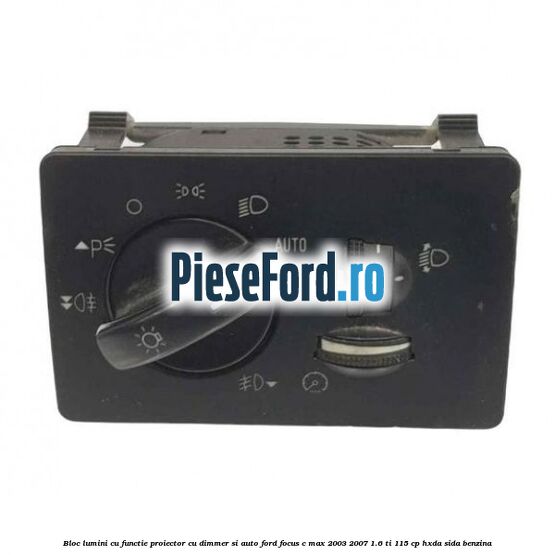 Bloc lumini cu functie proiector cu dimmer si auto Ford Focus C-Max 2003-2007 1.6 Ti 115 cp HXDA, SIDA benzina