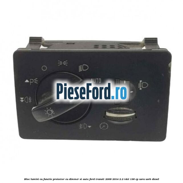 Bloc lumini cu functie proiector cu dimmer si auto Ford Transit 2006-2014 2.2 TDCi 136 cp USRA, USRB diesel