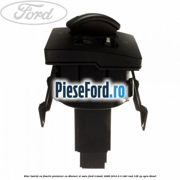 Bloc lumini cu functie proiector cu dimmer si auto Ford Transit 2006-2014 2.2 TDCi RWD 125 cp CYRA diesel
