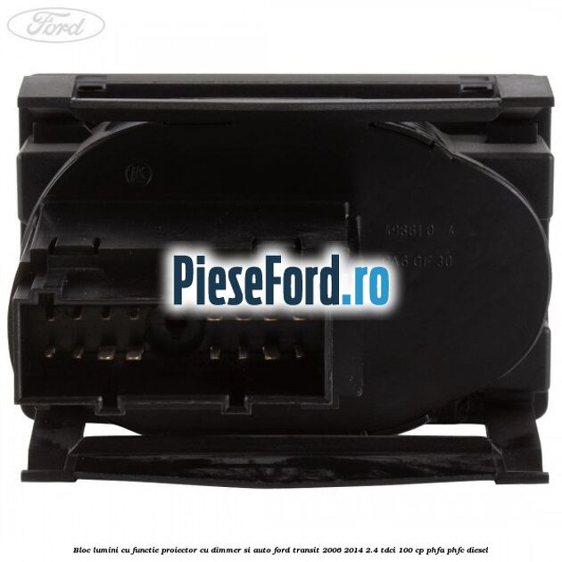 Bloc lumini cu functie proiector cu dimmer si auto Ford Transit 2006-2014 2.4 TDCi 100 cp PHFA, PHFC diesel