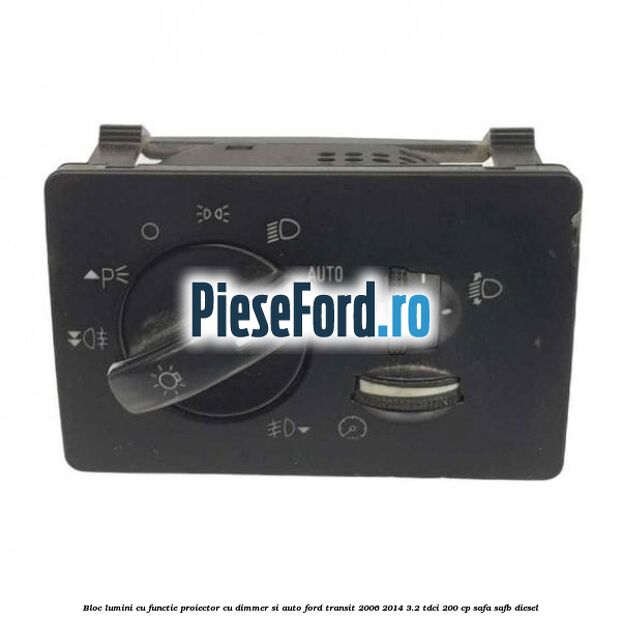 Bloc lumini cu functie proiector cu dimmer si auto Ford Transit 2006-2014 3.2 TDCi 200 cp SAFA, SAFB diesel