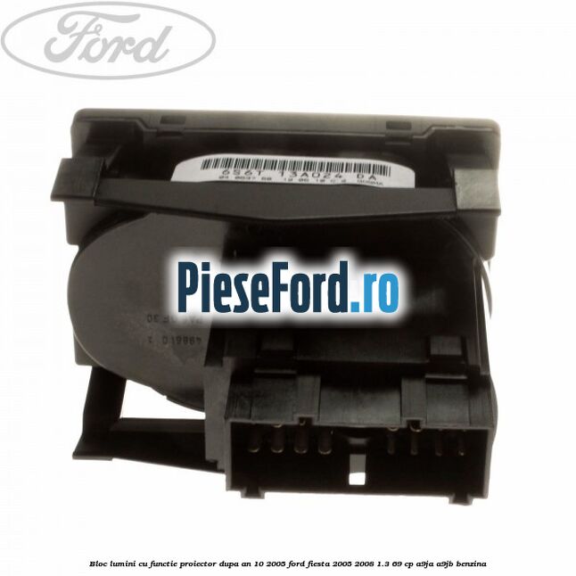 Bloc lumini cu functie proiector dupa an 10/2005 Ford Fiesta 2005-2008 1.3 69 cp A9JA, A9JB benzina