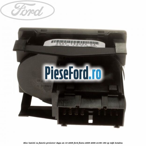 Bloc lumini cu functie proiector dupa an 10/2005 Ford Fiesta 2005-2008 ST150 150 cp N4JB benzina