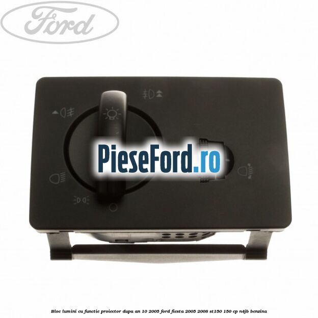 Bloc lumini cu functie proiector dupa an 10/2005 Ford Fiesta 2005-2008 ST150 150 cp N4JB benzina