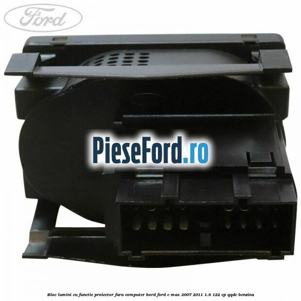 Bloc lumini cu functie proiector fara computer bord Ford C-Max 2007-2011 1.8 122 cp Bloc lumini cu functie proiector fara computer bord Ford C-Max 2007-2011 1.8 122 cp QQDC benzina