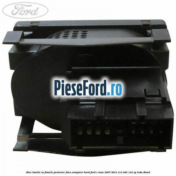 Bloc lumini cu functie proiector fara computer bord Ford C-Max 2007-2011 2.0 TDCi 110 cp IXDA diesel