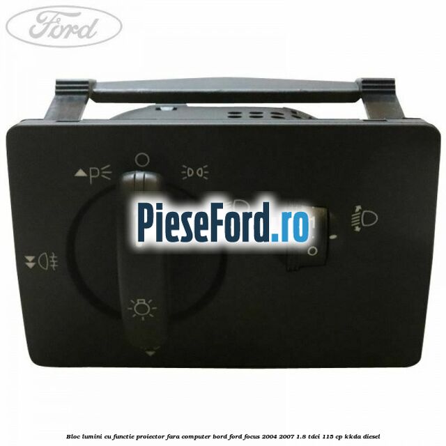 Bloc lumini cu functie proiector fara computer bord Ford Focus 2004-2007 1.8 TDCi 115 cp KKDA diesel