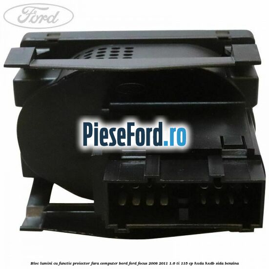 Bloc lumini cu functie proiector fara computer bord Ford Focus 2008-2011 1.6 Ti 115 cp Bloc lumini cu functie proiector fara computer bord Ford Focus 2008-2011 1.6 Ti 115 cp HXDA, HXDB, SIDA benzina