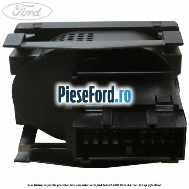 Bloc lumini cu functie proiector fara computer bord Ford Transit 2006-2014 2.2 TDCi 110 cp QVFA diesel