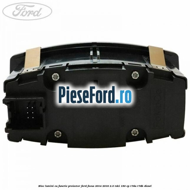 Bloc lumini cu functie proiector Ford Focus 2014-2018 2.0 TDCi 150 cp Bloc lumini cu functie proiector Ford Focus 2014-2018 2.0 TDCi 150 cp T7DA, T7DB diesel