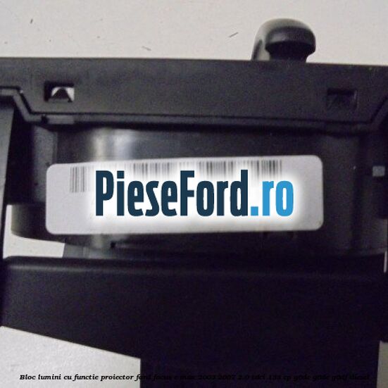 Bloc lumini cu functie proiector Ford Focus C-Max 2003-2007 2.0 TDCi 133 cp G6DC, G6DE, G6DF diesel