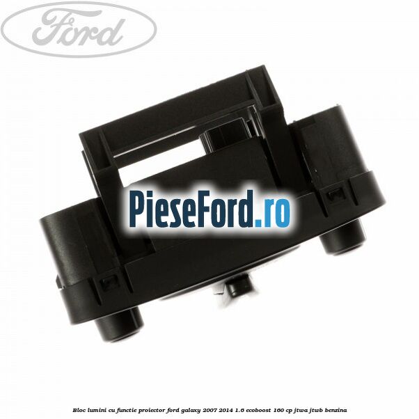 Bloc lumini cu functie proiector Ford Galaxy 2007-2014 1.6 EcoBoost 160 cp JTWA, JTWB benzina