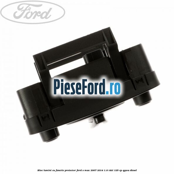 Bloc lumini cu functie proiector Ford S-Max 2007-2014 1.8 TDCi 125 cp QYWA diesel