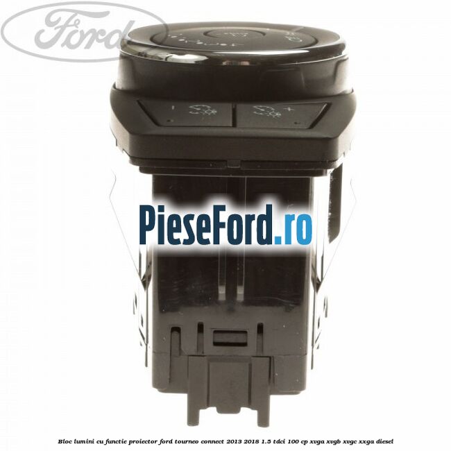 Bloc lumini cu functie proiector Ford Tourneo Connect 2013-2018 1.5 TDCi 100 cp XVGA, XVGB, XVGC, XXGA diesel