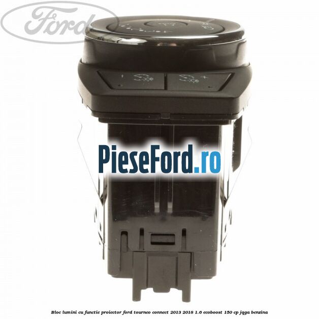Bloc lumini cu functie proiector Ford Tourneo Connect 2013-2018 1.6 EcoBoost 150 cp JQGA benzina